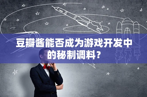 豆瓣酱能否成为游戏开发中的秘制调料？