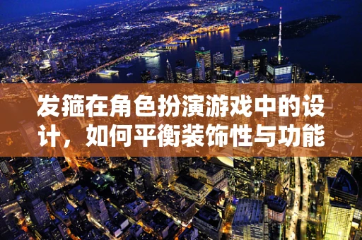 发箍在角色扮演游戏中的设计，如何平衡装饰性与功能性？