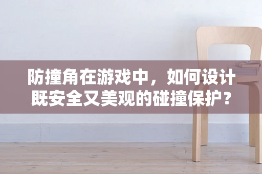 防撞角在游戏中，如何设计既安全又美观的碰撞保护？