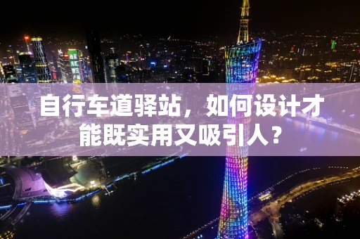 自行车道驿站，如何设计才能既实用又吸引人？