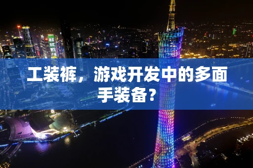 工装裤，游戏开发中的多面手装备？