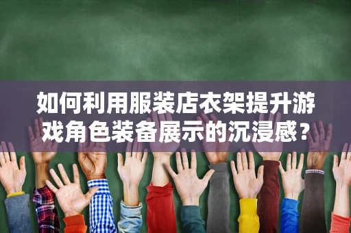 如何利用服装店衣架提升游戏角色装备展示的沉浸感？