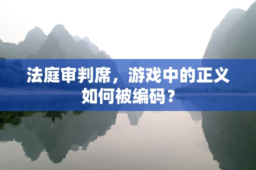 法庭审判席，游戏中的正义如何被编码？