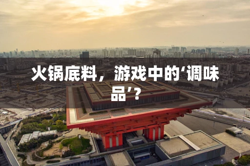 火锅底料，游戏中的‘调味品’？
