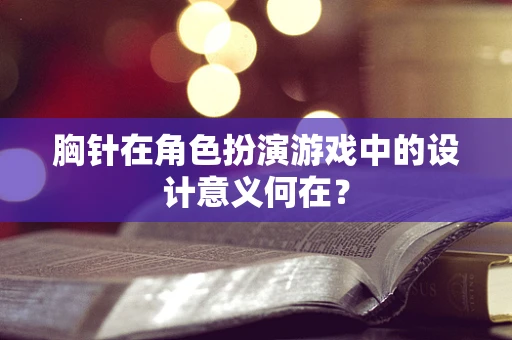 胸针在角色扮演游戏中的设计意义何在？