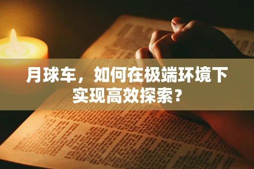 月球车，如何在极端环境下实现高效探索？