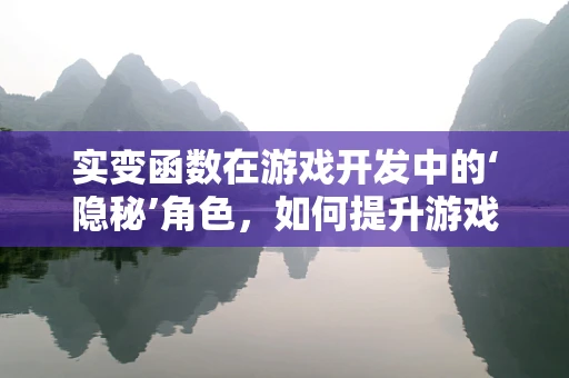 实变函数在游戏开发中的‘隐秘’角色，如何提升游戏世界的真实感？