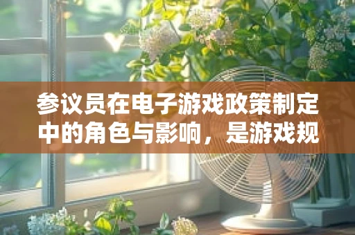参议员在电子游戏政策制定中的角色与影响，是游戏规则的制定者，还是被游戏所影响？