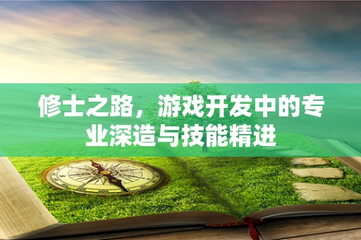 修士之路，游戏开发中的专业深造与技能精进
