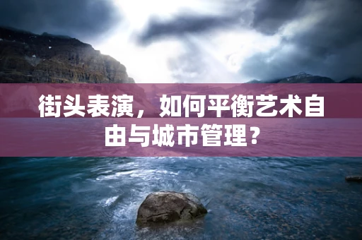 街头表演，如何平衡艺术自由与城市管理？