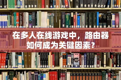 在多人在线游戏中，路由器如何成为关键因素？