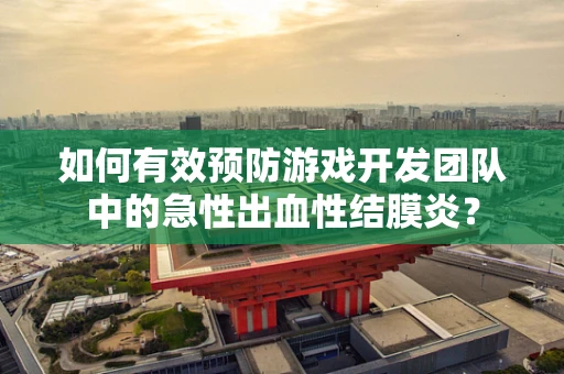 如何有效预防游戏开发团队中的急性出血性结膜炎？