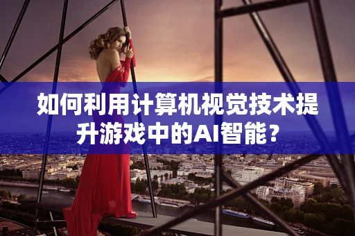 如何利用计算机视觉技术提升游戏中的AI智能？