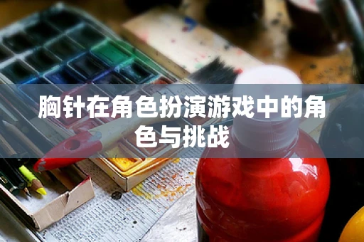 胸针在角色扮演游戏中的角色与挑战