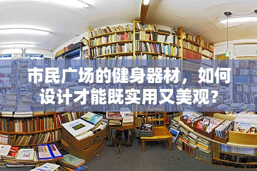市民广场的健身器材，如何设计才能既实用又美观？