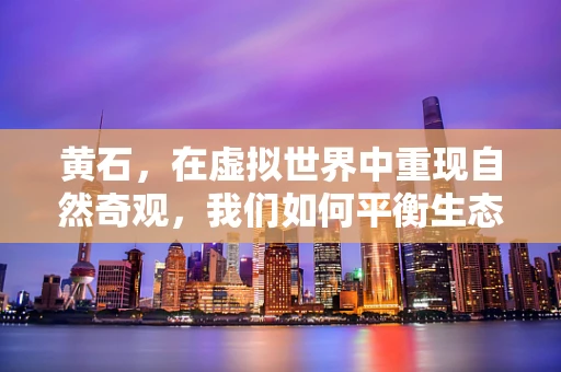 黄石，在虚拟世界中重现自然奇观，我们如何平衡生态与游戏体验？