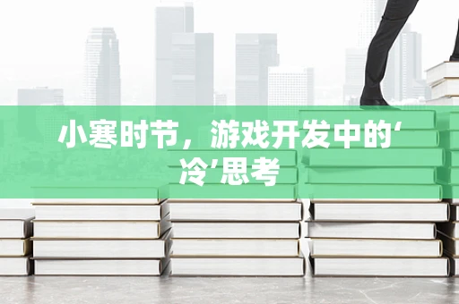 小寒时节，游戏开发中的‘冷’思考