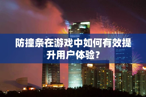 防撞条在游戏中如何有效提升用户体验？