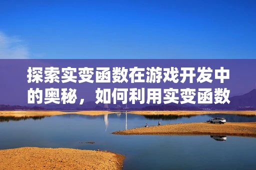 探索实变函数在游戏开发中的奥秘，如何利用实变函数优化游戏物理引擎？