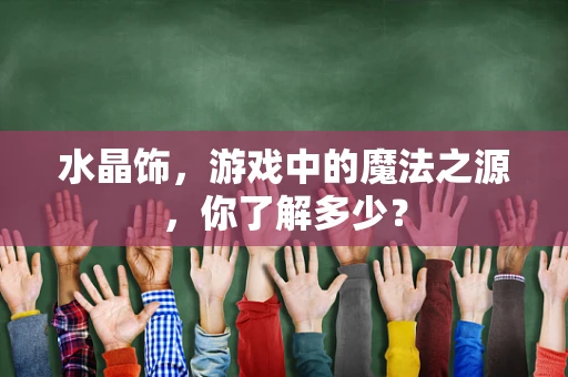 水晶饰，游戏中的魔法之源，你了解多少？