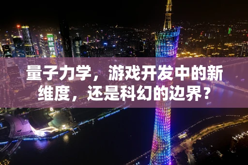量子力学，游戏开发中的新维度，还是科幻的边界？