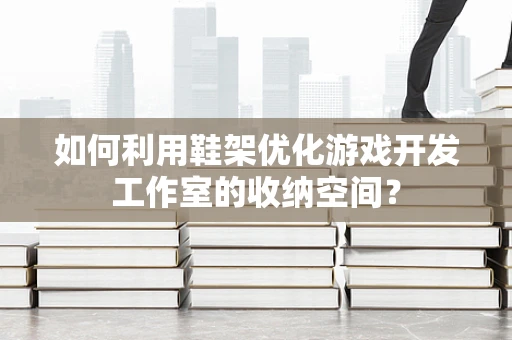 如何利用鞋架优化游戏开发工作室的收纳空间？
