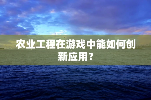 农业工程在游戏中能如何创新应用？