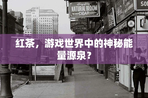 红茶，游戏世界中的神秘能量源泉？