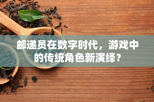 邮递员在数字时代，游戏中的传统角色新演绎？