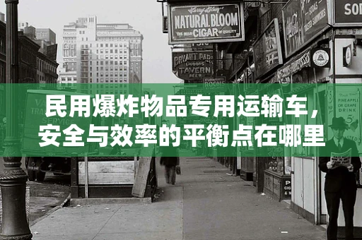 民用爆炸物品专用运输车，安全与效率的平衡点在哪里？