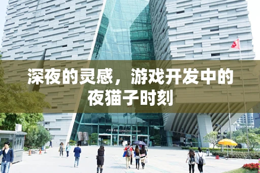 深夜的灵感，游戏开发中的夜猫子时刻