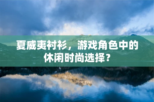 夏威夷衬衫，游戏角色中的休闲时尚选择？