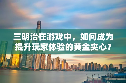三明治在游戏中，如何成为提升玩家体验的黄金夹心？