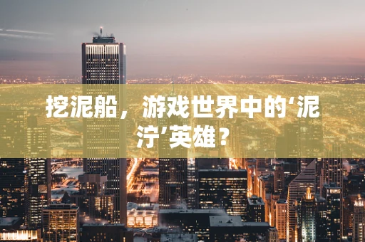 挖泥船，游戏世界中的‘泥泞’英雄？
