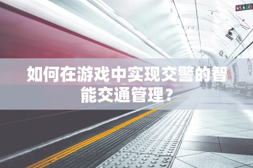 如何在游戏中实现交警的智能交通管理？
