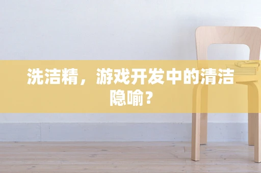 洗洁精，游戏开发中的清洁隐喻？