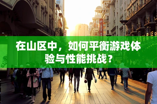 在山区中，如何平衡游戏体验与性能挑战？