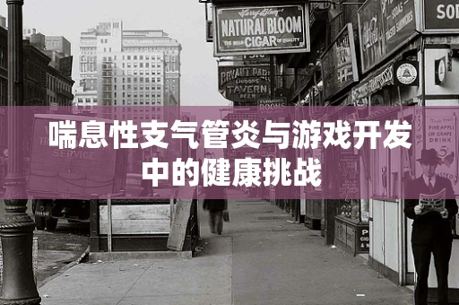 喘息性支气管炎与游戏开发中的健康挑战