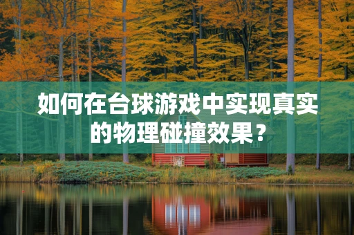 如何在台球游戏中实现真实的物理碰撞效果？