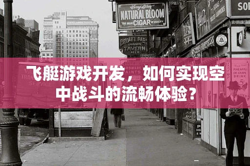 飞艇游戏开发，如何实现空中战斗的流畅体验？