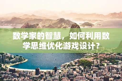 数学家的智慧，如何利用数学思维优化游戏设计？