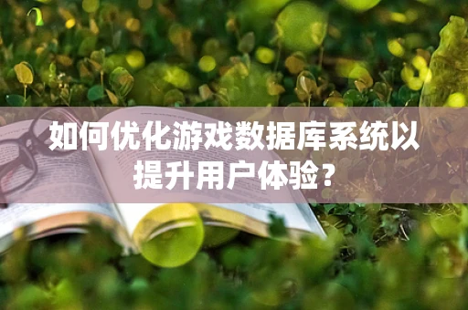 如何优化游戏数据库系统以提升用户体验？