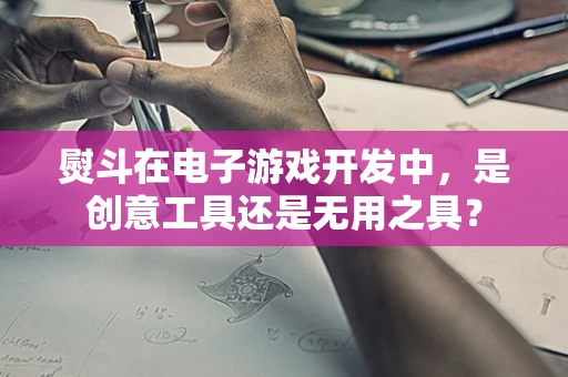 熨斗在电子游戏开发中，是创意工具还是无用之具？