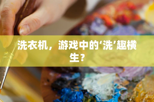 洗衣机，游戏中的‘洗’趣横生？