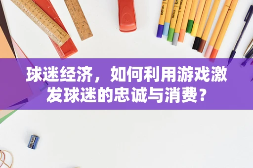 球迷经济，如何利用游戏激发球迷的忠诚与消费？