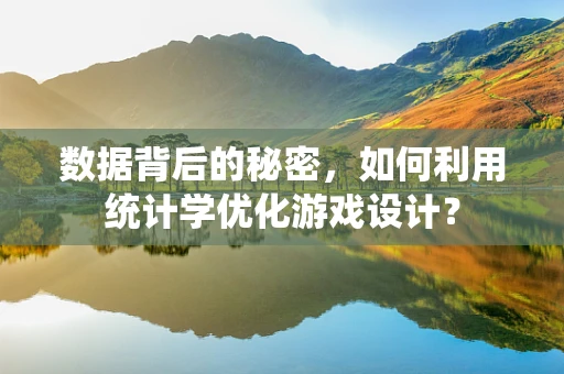 数据背后的秘密，如何利用统计学优化游戏设计？