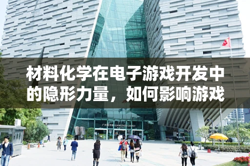 材料化学在电子游戏开发中的隐形力量，如何影响游戏体验？