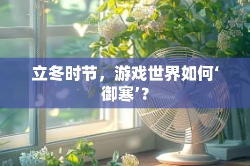 立冬时节，游戏世界如何‘御寒’？