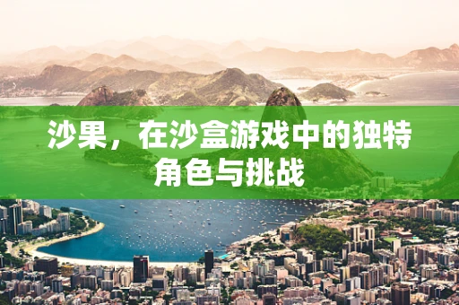 沙果，在沙盒游戏中的独特角色与挑战