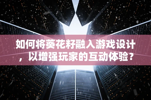 如何将葵花籽融入游戏设计，以增强玩家的互动体验？